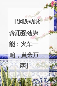 钢铁动脉奔涌强劲势能：火车一响，黄金万两