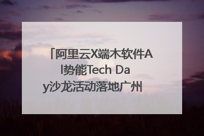 阿里云X端木软件Al势能Tech Day沙龙活动落地广州 邀您共启AI势能
