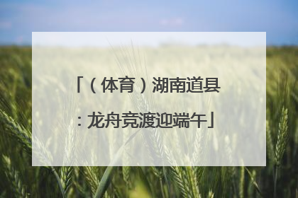 （体育）湖南道县：龙舟竞渡迎端午