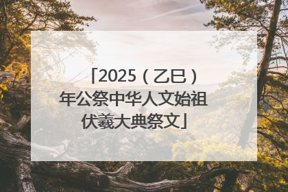 2025（乙巳）年公祭中华人文始祖伏羲大典祭文