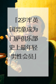 2岁半英国男童成为门萨俱乐部史上最年轻男性会员