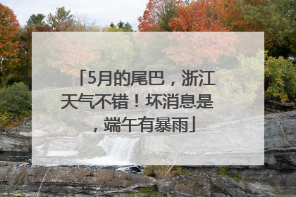 5月的尾巴，浙江天气不错！坏消息是，端午有暴雨