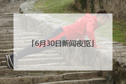 6月30日新闻夜览