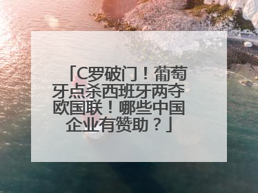 C罗破门！葡萄牙点杀西班牙两夺欧国联！哪些中国企业有赞助？