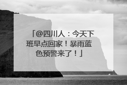 @四川人：今天下班早点回家！暴雨蓝色预警来了！